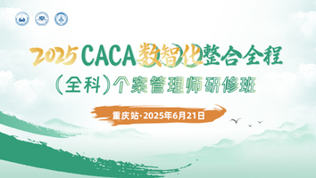 （6.21重庆站）2025CACA数智化整合全程（全科）个案管理师研修班