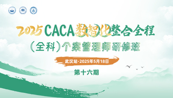 （第十六期  5.18武汉）2025CACA数智化整合全程（全科）个案管理师研修班