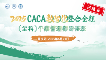 （第二十一期 6.21重庆站）2025CACA数智化整合全程（全科）个案管理师研修班