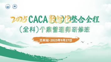 （9.27 兰州站）2025CACA数智化整合全程（全科）个案管理师研修班
